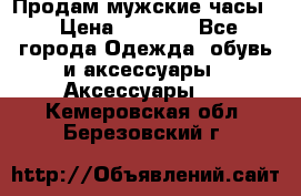 Продам мужские часы  › Цена ­ 2 000 - Все города Одежда, обувь и аксессуары » Аксессуары   . Кемеровская обл.,Березовский г.